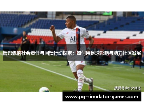 姆巴佩的社会责任与回馈行动探索：如何用足球影响与助力社区发展