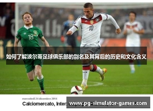 如何了解波尔蒂足球俱乐部的别名及其背后的历史和文化含义