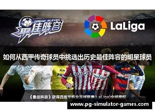 如何从西甲传奇球员中挑选出历史最佳阵容的明星球员