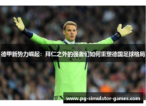 德甲新势力崛起：拜仁之外的强者们如何重塑德国足球格局