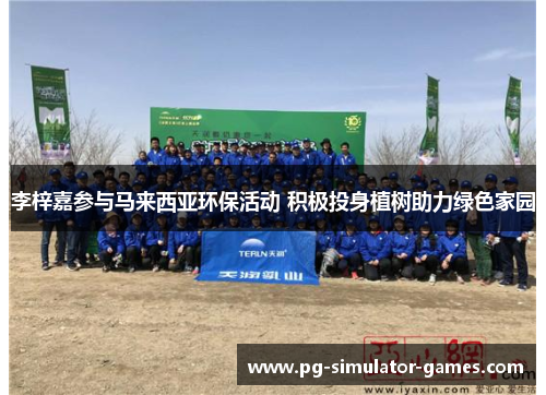 李梓嘉参与马来西亚环保活动 积极投身植树助力绿色家园