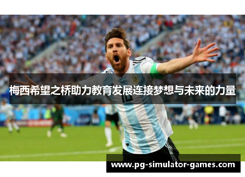 梅西希望之桥助力教育发展连接梦想与未来的力量