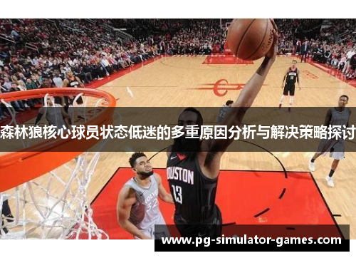 森林狼核心球员状态低迷的多重原因分析与解决策略探讨