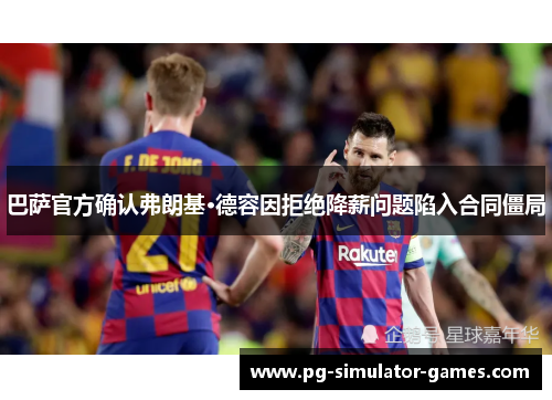巴萨官方确认弗朗基·德容因拒绝降薪问题陷入合同僵局