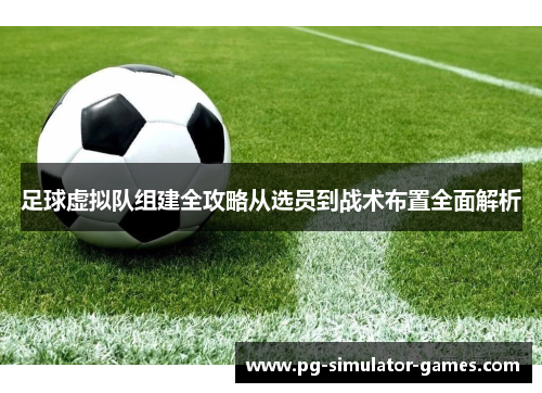 足球虚拟队组建全攻略从选员到战术布置全面解析
